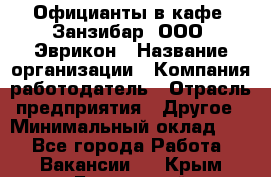 Официанты в кафе "Занзибар" ООО "Эврикон › Название организации ­ Компания-работодатель › Отрасль предприятия ­ Другое › Минимальный оклад ­ 1 - Все города Работа » Вакансии   . Крым,Бахчисарай